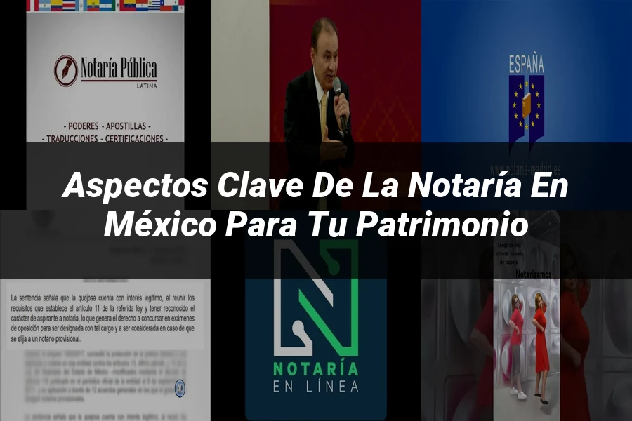 "Aspectos clave de la notaría en México para tu patrimonio"