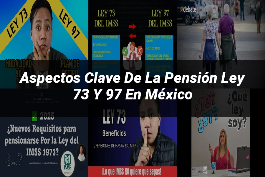 "Aspectos clave de la pensión Ley 73 y 97 en México"
