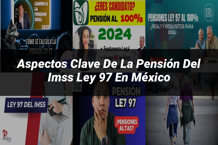 "Aspectos clave de la pensión del IMSS Ley 97 en México"