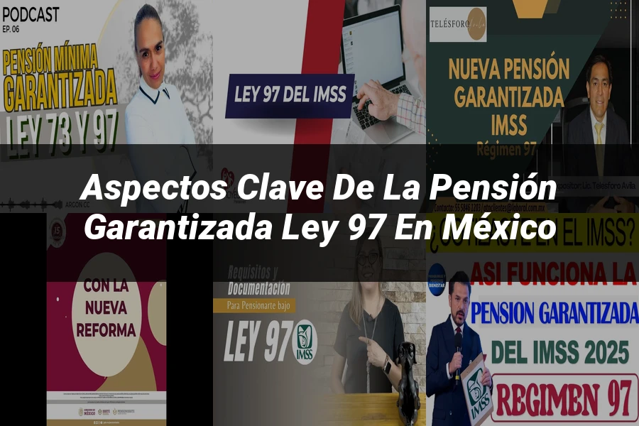 "Aspectos clave de la pensión garantizada ley 97 en México"