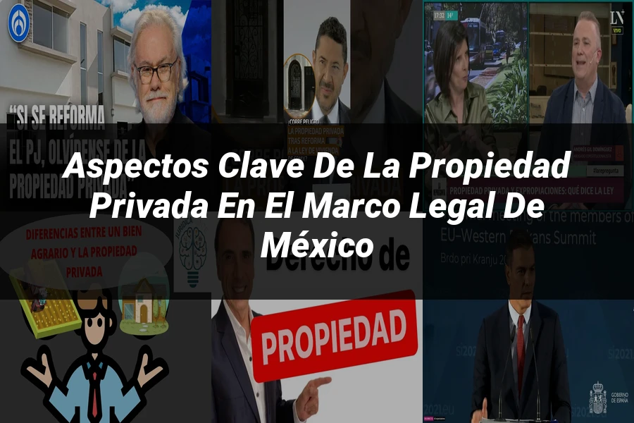 "Aspectos clave de la propiedad privada en el marco legal de México"