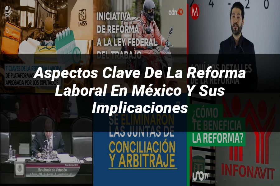 "Aspectos clave de la reforma laboral en México y sus implicaciones"