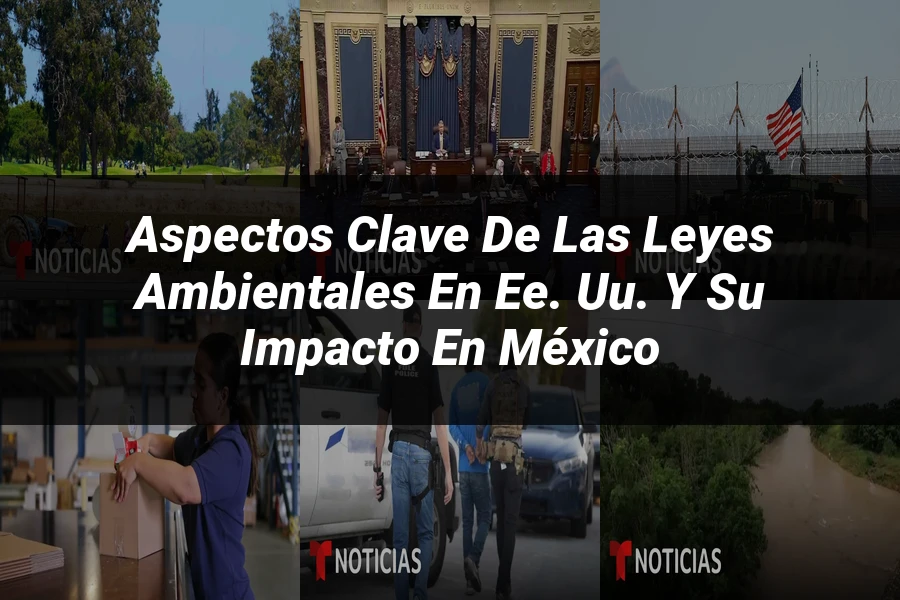 "Aspectos clave de las leyes ambientales en EE. UU. y su impacto en México"