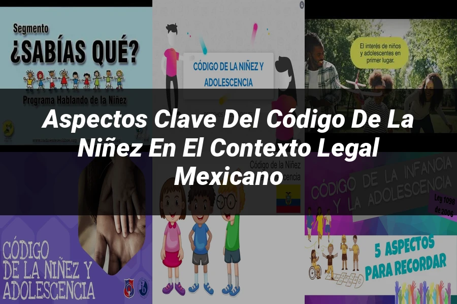 "Aspectos clave del código de la niñez en el contexto legal mexicano"