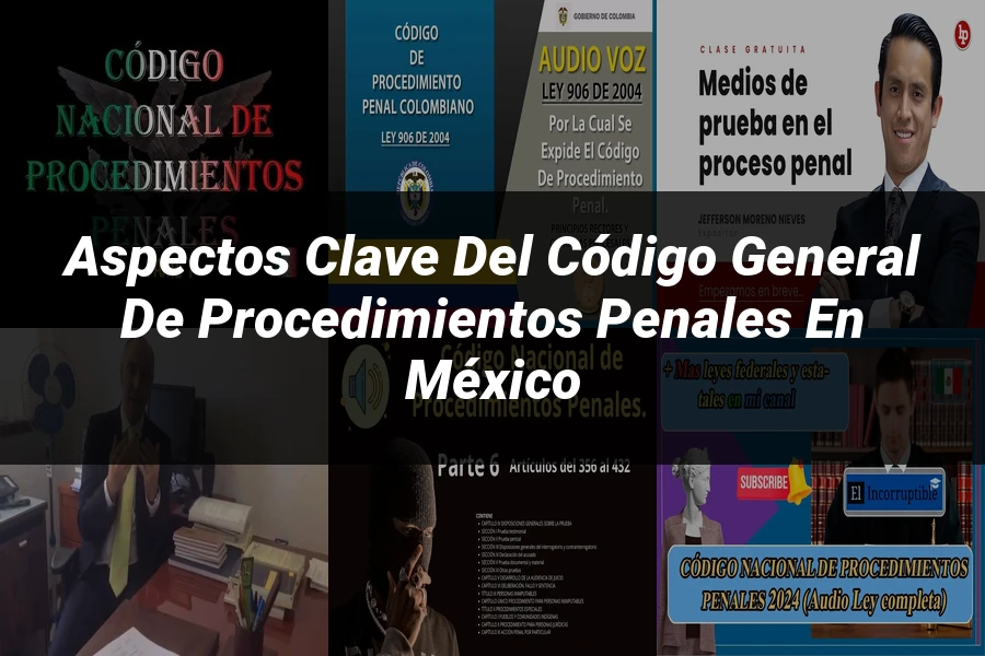 "Aspectos clave del código general de procedimientos penales en México"