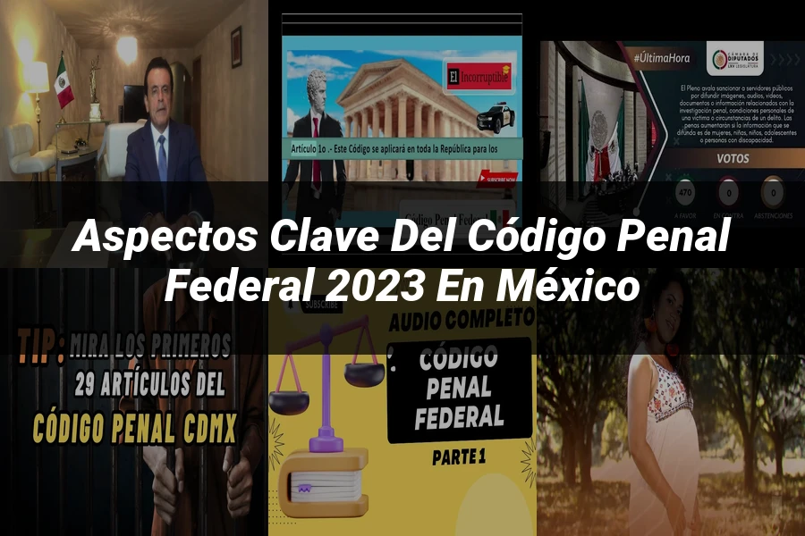 "Aspectos clave del código penal federal 2023 en México"