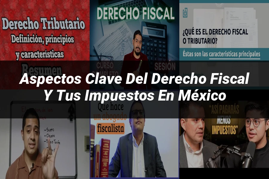 "Aspectos clave del derecho fiscal y tus impuestos en México"