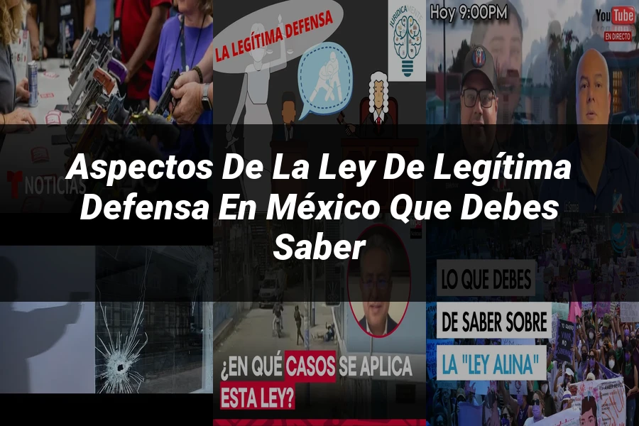 "Aspectos de la ley de legítima defensa en México que debes saber"