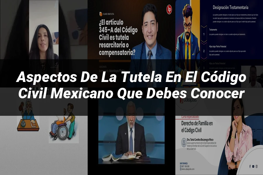 "Aspectos de la tutela en el Código Civil Mexicano que Debes Conocer"