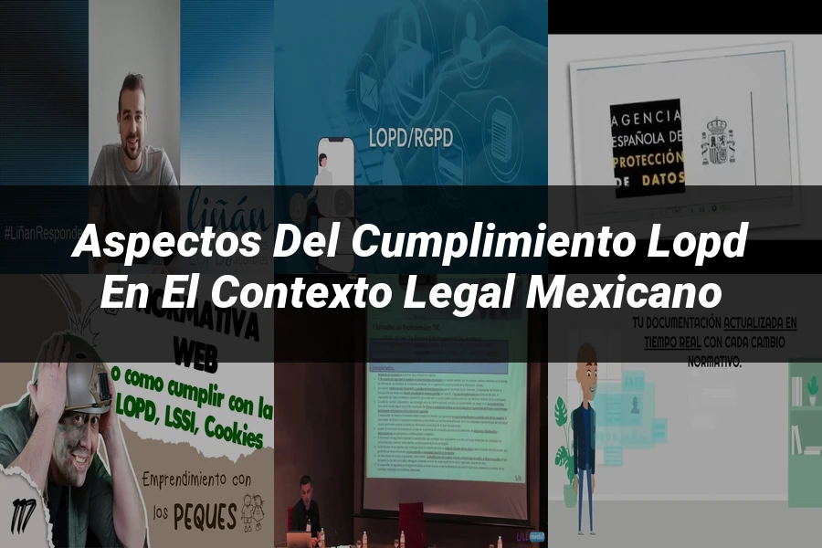 "Aspectos del Cumplimiento LOPD en el Contexto Legal Mexicano"