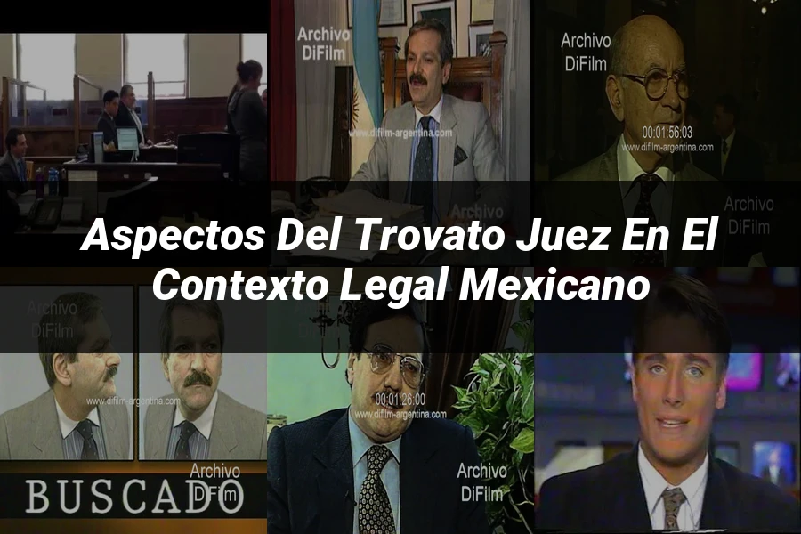 "Aspectos del Trovato Juez en el Contexto Legal Mexicano"