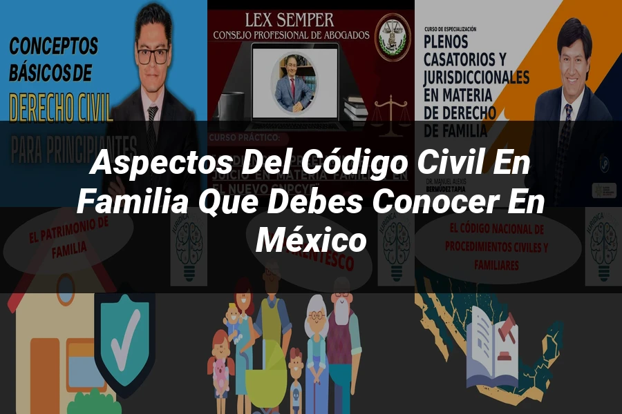 "Aspectos del código civil en familia que debes conocer en México"