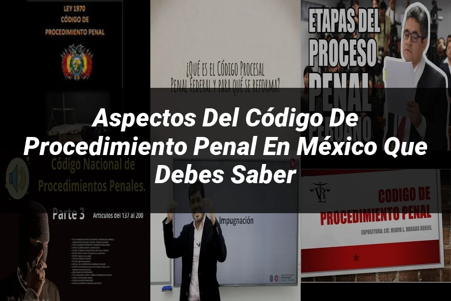 "Aspectos del código de procedimiento penal en México que debes saber"