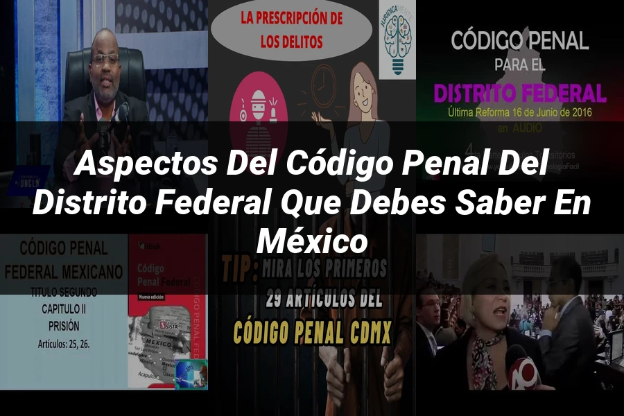 "Aspectos del código penal del distrito federal que debes saber en México"