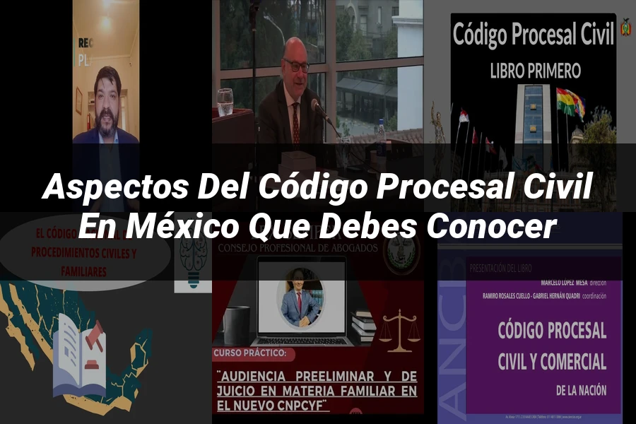 "Aspectos del código procesal civil en México que debes conocer"