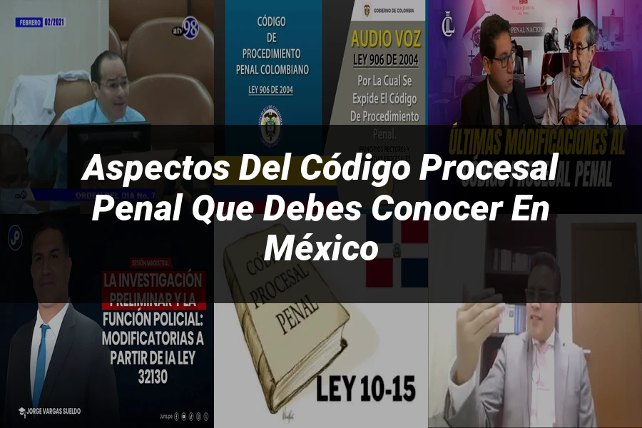 "Aspectos del código procesal penal que debes conocer en México"