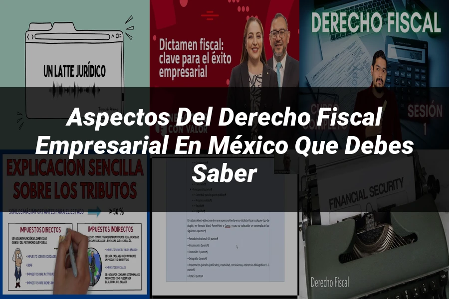"Aspectos del derecho fiscal empresarial en México que debes saber"