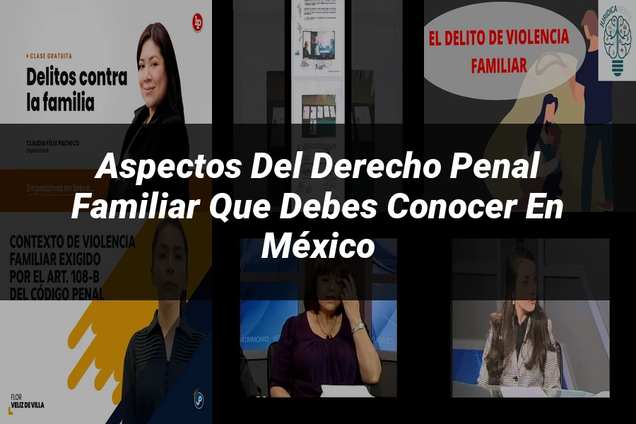 "Aspectos del derecho penal familiar que debes conocer en México"