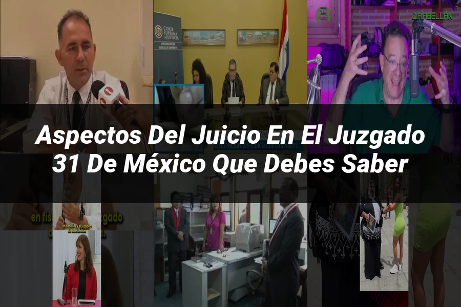 "Aspectos del juicio en el juzgado 31 de México que debes saber"