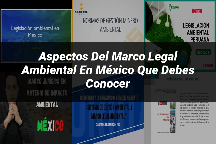 "Aspectos del marco legal ambiental en México que debes conocer"
