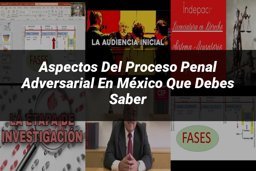 "Aspectos del proceso penal adversarial en México que debes saber"