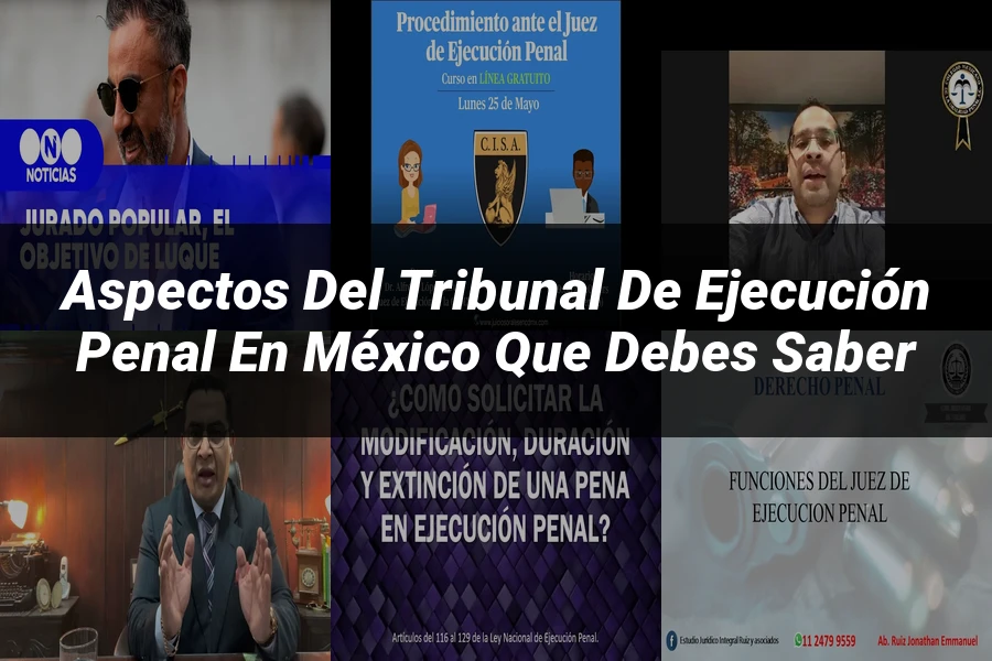 "Aspectos del tribunal de ejecución penal en México que debes saber"