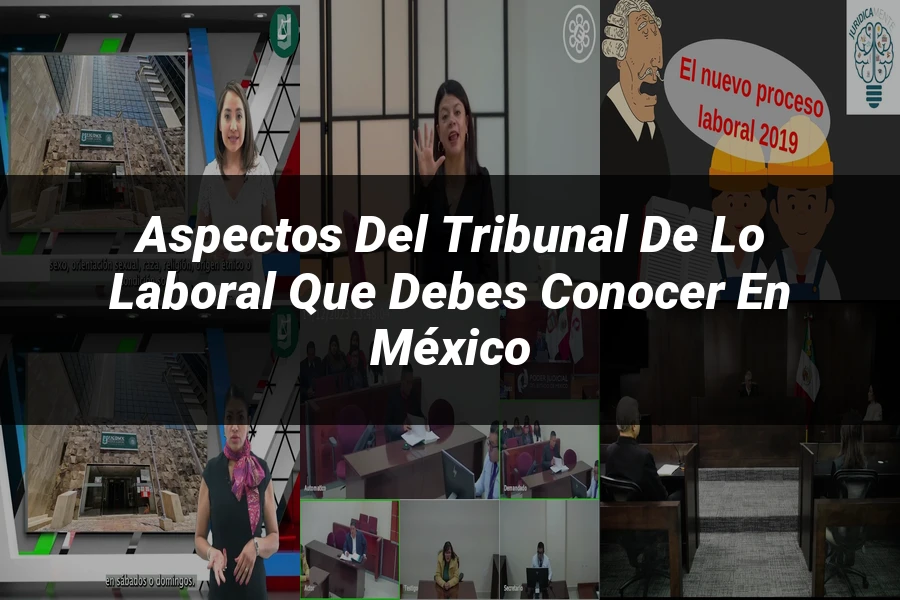 "Aspectos del tribunal de lo laboral que debes conocer en México"