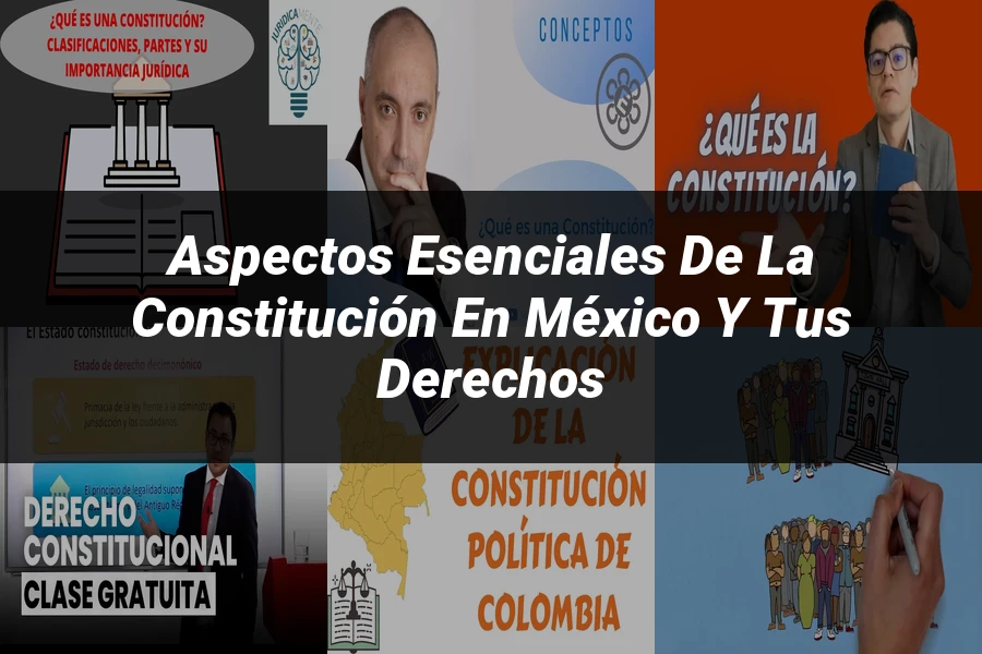 "Aspectos esenciales de la Constitución en México y tus derechos"