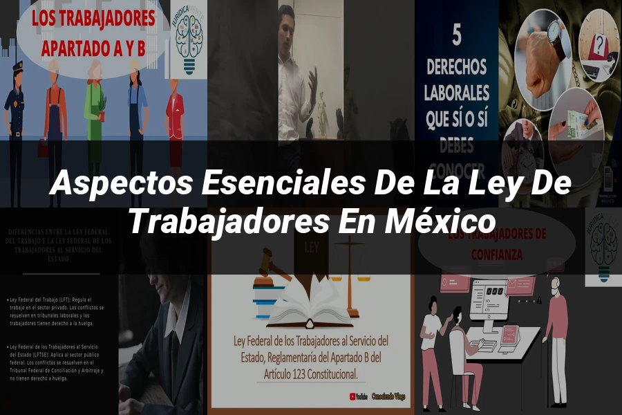 "Aspectos esenciales de la ley de trabajadores en México"