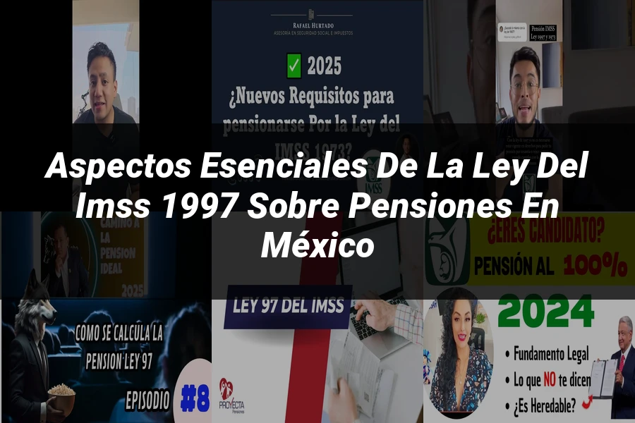 "Aspectos esenciales de la ley del IMSS 1997 sobre pensiones en México"