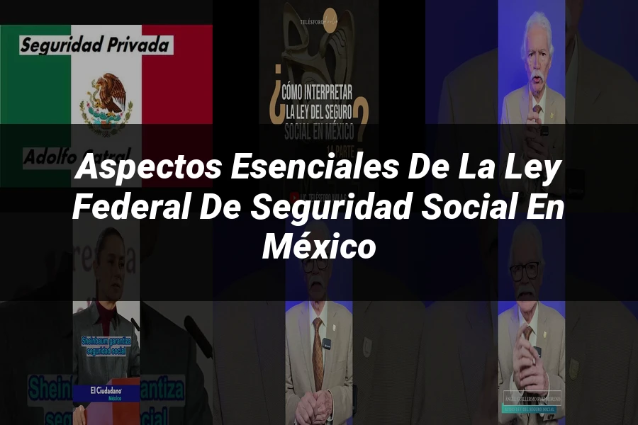 "Aspectos esenciales de la ley federal de seguridad social en México"