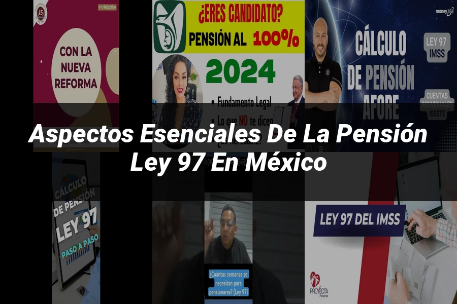 "Aspectos esenciales de la pensión ley 97 en México"