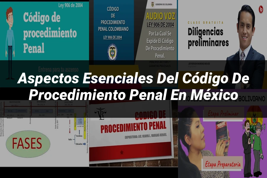 "Aspectos esenciales del código de procedimiento penal en México"