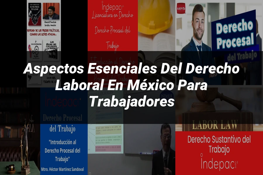 "Aspectos esenciales del derecho laboral en México para trabajadores"