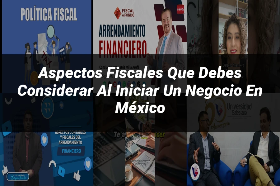 "Aspectos fiscales que debes considerar al iniciar un negocio en México"