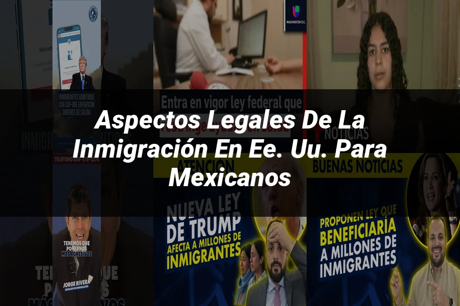 "Aspectos legales de la inmigración en EE. UU. para mexicanos"