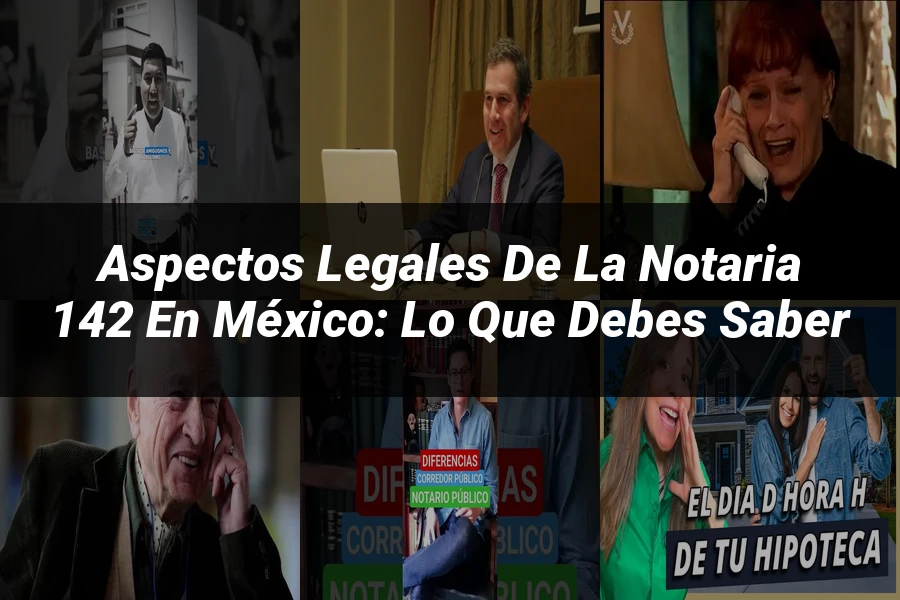 "Aspectos legales de la notaria 142 en México: lo que debes saber"