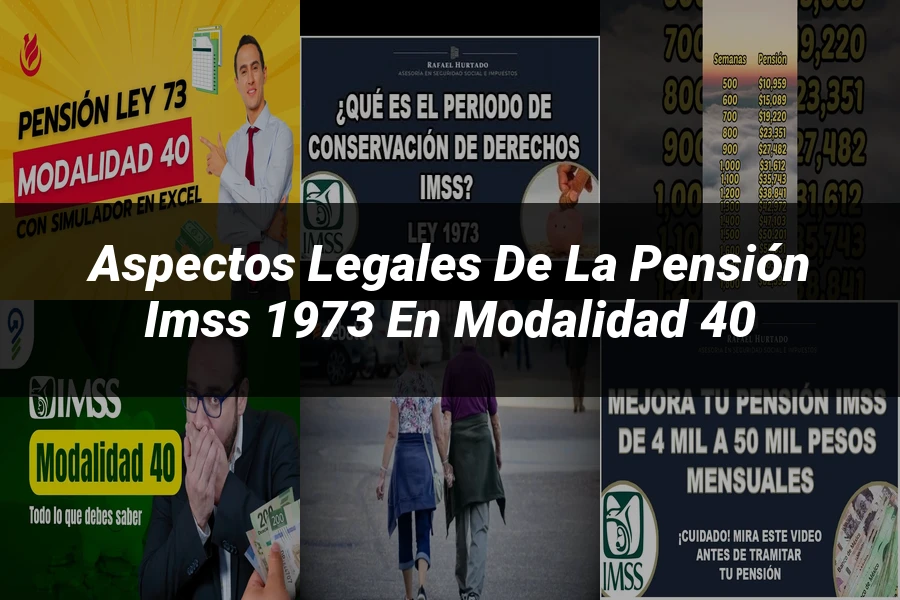 "Aspectos legales de la pensión IMSS 1973 en modalidad 40"