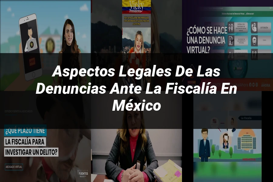 "Aspectos legales de las denuncias ante la fiscalía en México"