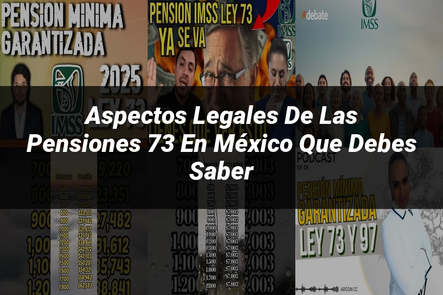 "Aspectos legales de las pensiones 73 en México que debes saber"