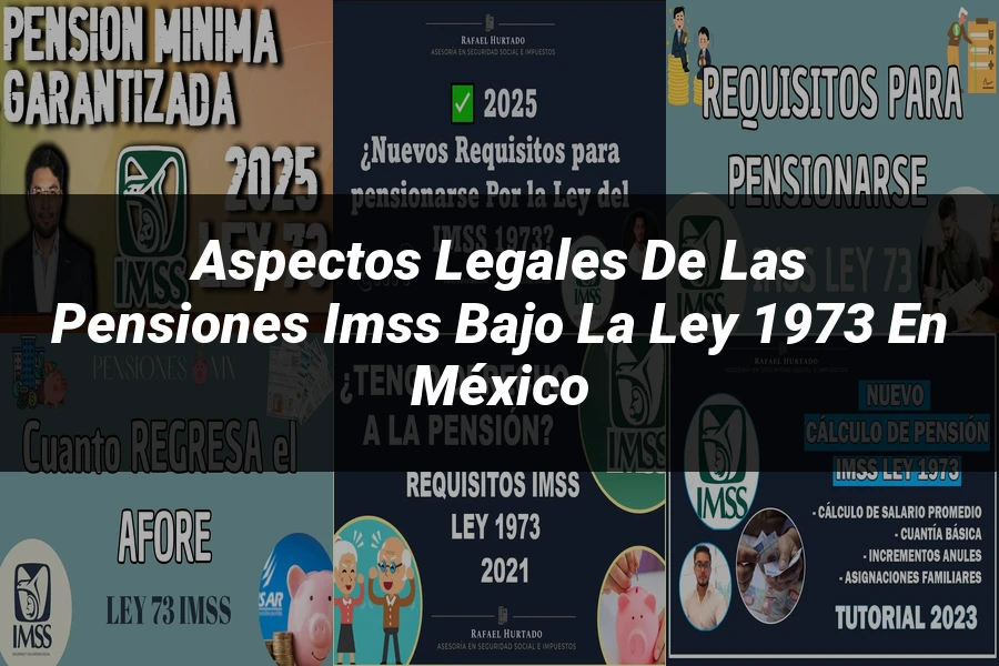 "Aspectos legales de las pensiones IMSS bajo la ley 1973 en México"