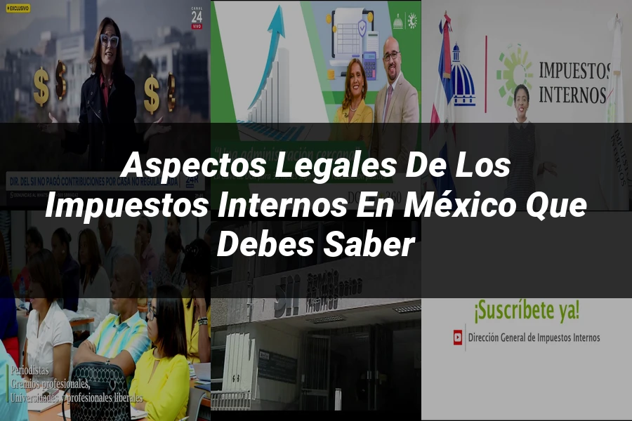 "Aspectos legales de los impuestos internos en México que debes saber"