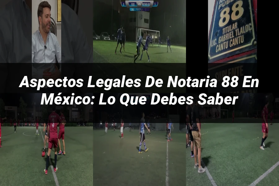 "Aspectos legales de notaria 88 en México: lo que debes saber"
