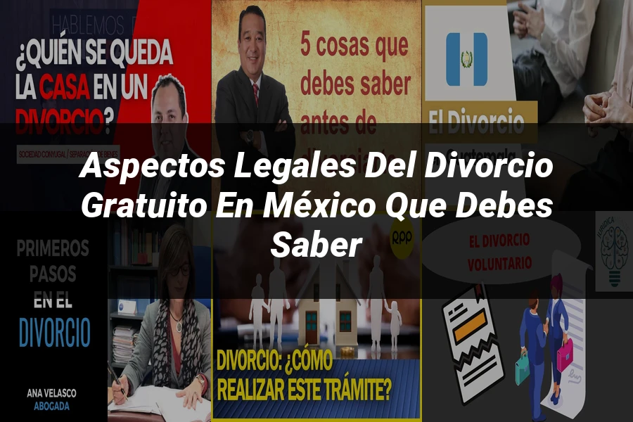 "Aspectos legales del divorcio gratuito en México que debes saber"