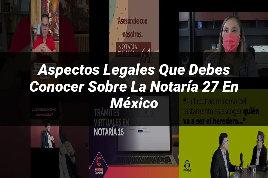 "Aspectos legales que debes conocer sobre la notaría 27 en México"