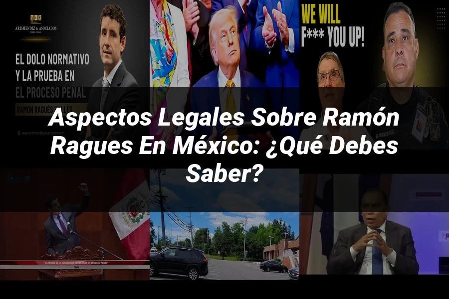 "Aspectos legales sobre Ramón Ragues en México: ¿Qué debes saber?"