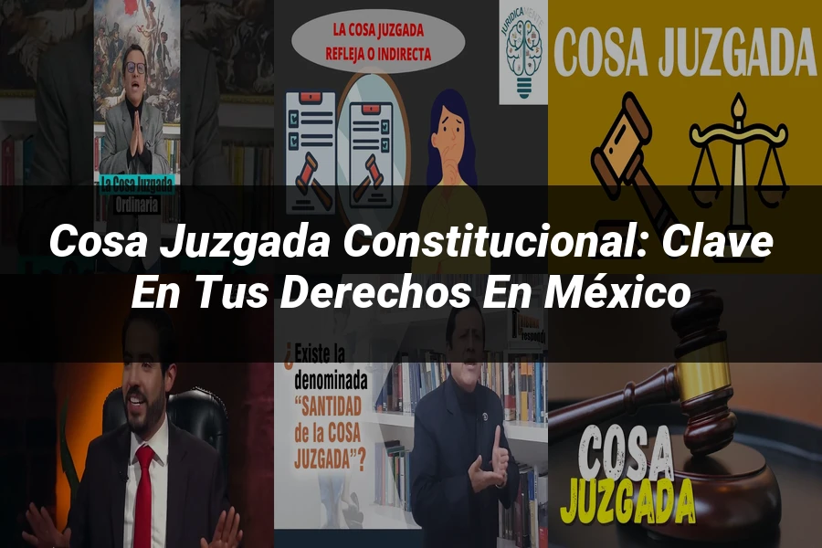 "Cosa Juzgada Constitucional: Clave en tus Derechos en México"