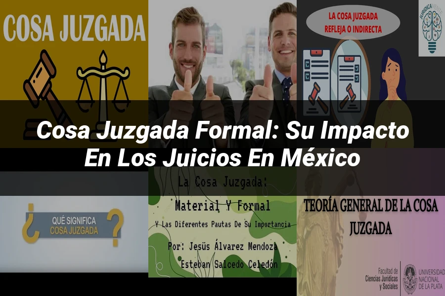 "Cosa juzgada formal: su impacto en los juicios en México"