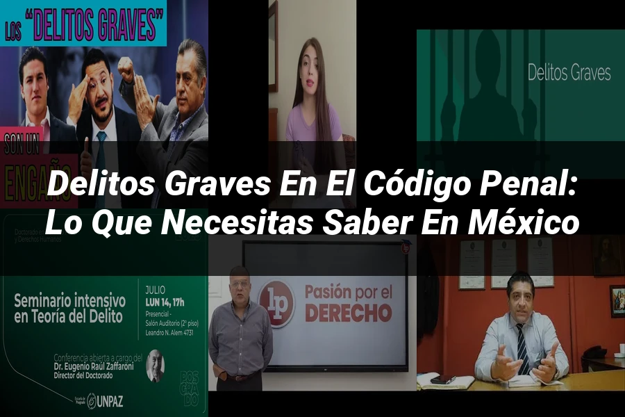 "Delitos graves en el código penal: lo que necesitas saber en México"