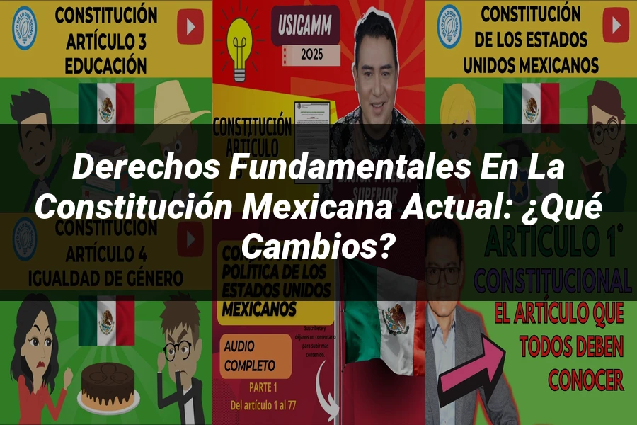 "Derechos Fundamentales en la Constitución Mexicana Actual: ¿Qué Cambios?"